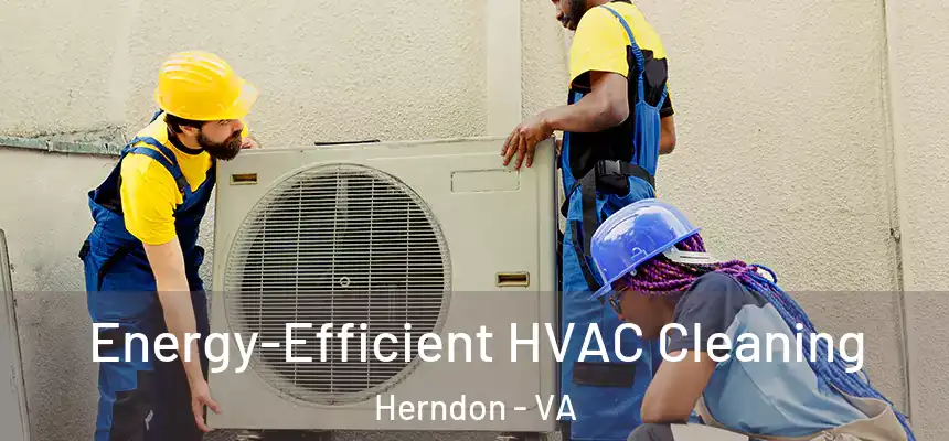 Energy-Efficient HVAC Cleaning Herndon - VA